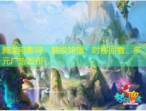 騰龍電影網(wǎng)：超級輪播、時移回看，多元廣告發(fā)布
