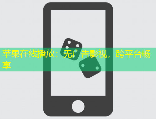 蘋果在線播放：無廣告影視，跨平臺暢享