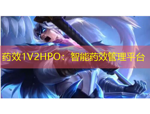 藥效1V2HPO：智能藥效管理平臺(tái)