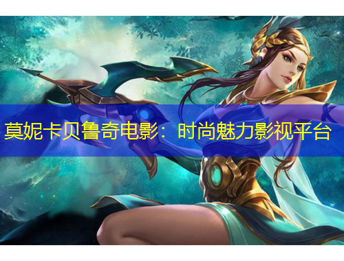 莫妮卡貝魯奇電影：時尚魅力影視平臺