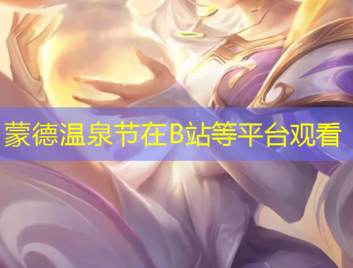 蒙德溫泉節(jié)在B站等平臺觀看