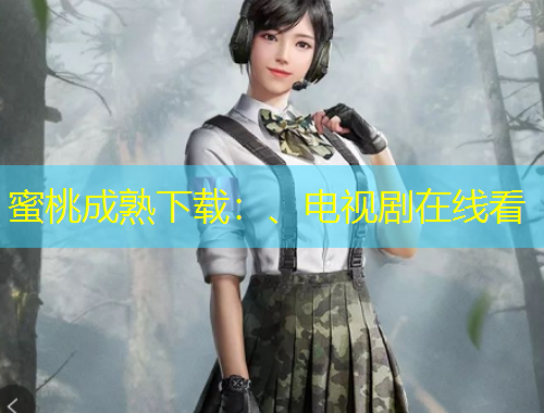 蜜桃成熟下載：、電視劇在線看