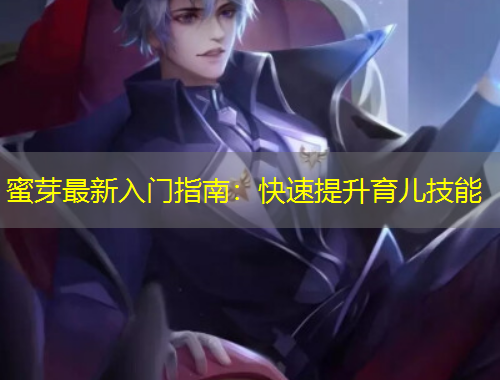 蜜芽最新入門(mén)指南：快速提升育兒技能