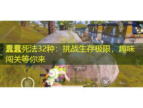 蠢蠢死法32種：挑戰(zhàn)生存極限，趣味闖關(guān)等你來(lái)