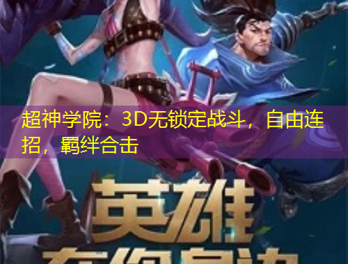 超神學(xué)院：3D無鎖定戰(zhàn)斗，自由連招，羈絆合擊