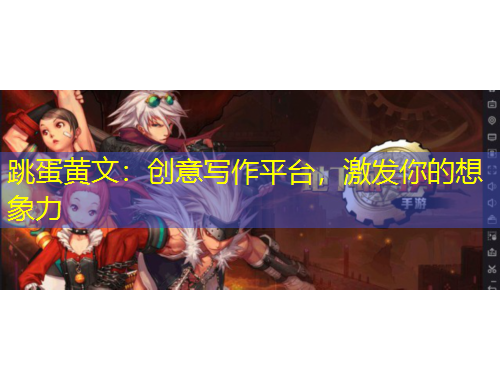 跳蛋黃文：創(chuàng)意寫作平臺，激發(fā)你的想象力