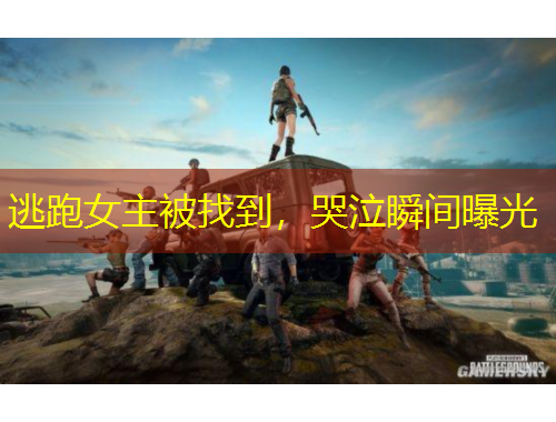 逃跑女主被找到，哭泣瞬間曝光