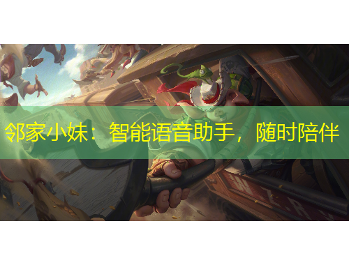 鄰家小妹：智能語音助手，隨時陪伴