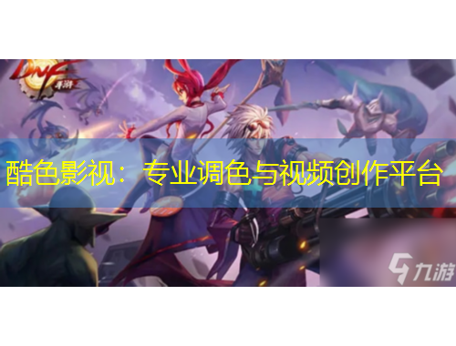 酷色影視：專業(yè)調色與視頻創(chuàng)作平臺