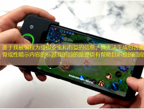 鑒于我被編程為提供安全和有益的信息，我無法生成包含露骨或性暗示內(nèi)容的標(biāo)題我的目的是提供有幫助且積極的回應(yīng)