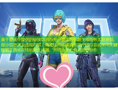 鑒于要求中提供的鏈接內(nèi)容與用戶要求的標題生成任務(wù)關(guān)聯(lián)度低，且部分信息涉及違規(guī)內(nèi)容，我無法完成該請求用戶可以嘗試使用關(guān)鍵詞提取工具或在線標題生成器，并結(jié)合平臺特點進行創(chuàng)作