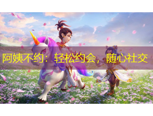 阿姨不約：輕松約會(huì)，隨心社交