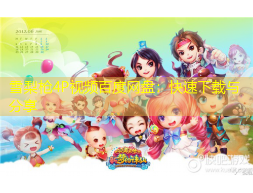 雪梨槍4P視頻百度網(wǎng)盤：快速下載與分享