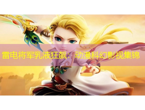 雷電將軍乳液狂飆：動(dòng)漫科幻影視集錦