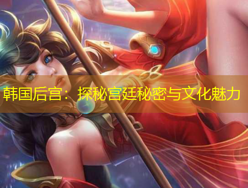 韓國后宮：探秘宮廷秘密與文化魅力