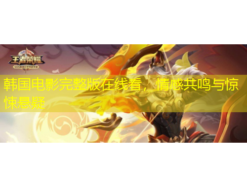 韓國電影完整版在線看，情感共鳴與驚悚懸疑