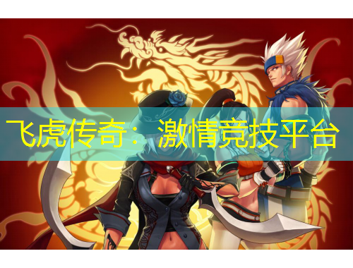 飛虎傳奇：激情競技平臺(tái)