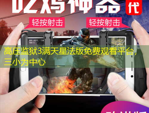 高壓監(jiān)獄3滿天星法版免費觀看平臺，三小為中心