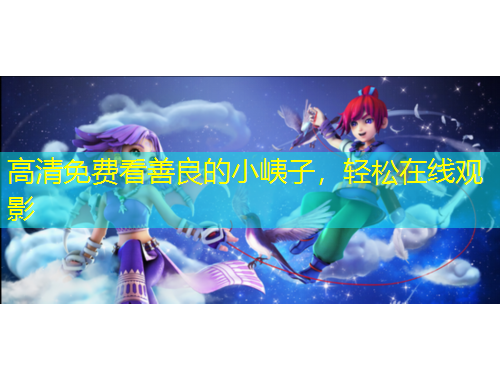 高清免費(fèi)看善良的小峓子，輕松在線觀影
