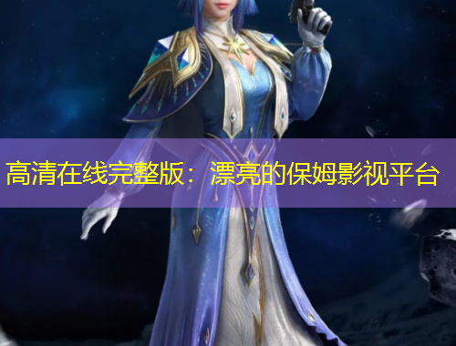 高清在線完整版：漂亮的保姆影視平臺(tái)