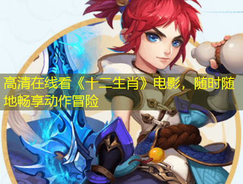 高清在線看《十二生肖》電影，隨時隨地暢享動作冒險