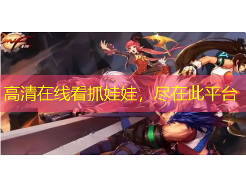 高清在線看抓娃娃，盡在此平臺(tái)