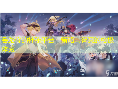 魯路修的神秘平臺：策略與智慧的終極體驗(yàn)