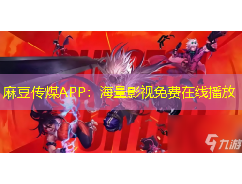 麻豆傳煤APP：海量影視免費(fèi)在線播放